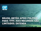 Brasil obtém apoio político para TFFF, mas recursos são limitados; entenda | O POVO News