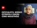 Moraes extrapola a função como magistrado, diz especialista | LIVE CNN