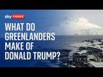 Trump forcing Greenlanders to confront their future - what do they make of him?