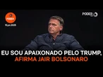Eu sou apaixonado pelo Trump, afirma Jair Bolsonaro