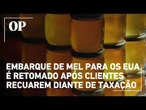 Embarque de mel para os EUA é retomado após clientes recuarem diante da taxação de Trump