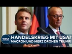 EUROPA: Eskalation im Handelskrieg? Drohung an Trump! Merz und Macron zu Gegen-Zöllen bereit