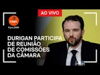 Ao vivo: Durigan participa de reunião de comissões da Câmara