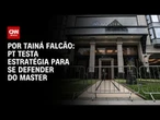 PT testa estratégia para se defender do Master | BASTIDORES CNN