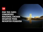 Análise: Congresso Nacional encara desafios para reverter pesquisa | CNN 360°
