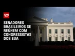 Senadores brasileiros se reúnem com congressistas dos EUA | CNN ARENA