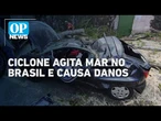 Ciclone agita mar no Brasil, temperatura desaba e causa danos em várias regiões; entenda | OP News