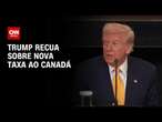 Trump recua sobre taxa no Canadá poucas horas após anúncio | CNN PRIME TIME