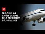 Teo Cury: Os aviões usados pelo presidente de 1941 a 2024 | CNN NOVO DIA