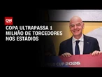 Fifa comemora 1 milhão de torcedores nos estádios após cinco dias de Copa | LIVE CNN