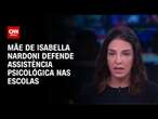 Mãe de Isabella Nardoni defende assistência psicológica nas escolas | LIVE CNN