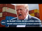 ZOLLKRIEG MIT TRUMP: EU hält sich mit Gegenmaßnahmen noch zurück! Dieses Kalkül steckt dahinter