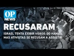Israel tenta exibir vídeos do Hamas, mas ativistas se recusam a assistir | O POVO News