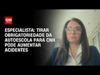 Tirar obrigatoriedade da autoescola para CNH pode aumentar acidentes, diz especialista | AGORA CNN