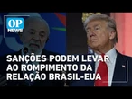 Novas sanções de Trump podem levar à suspensão da relação do Brasil com os EUA | O POVO News