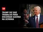 Trump diz em discurso que trabalha para encerrar guerra na Ucrânia | CNN NOVO DIA