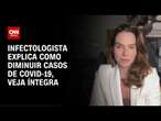 Infectologista explica como diminuir casos de COVID-19 no Brasil; veja íntegra | AGORA CNN