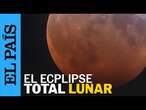 ECLIPSE LUNAR | La Luna se tiñe de rojo por el eclipse lunar total | EL PAÍS