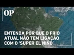 Entenda por que o frio atual não tem ligação com o 'Super El Niño' e é considerado um inverno normal