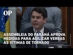 Deputados do Paraná trabalham no domingo para aprovar ajuda a famílias atingidas por tornado