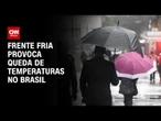 Nova frente fria derruba temperaturas no Brasil | CNN PRIME TIME