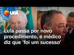 Lula faz nova cirurgia: médico diz que operação foi um sucesso: 'Ele está acordado, falando e bem'