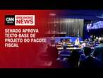 Senado aprova texto-base de projeto do pacote fiscal | CNN PRIME TIME