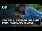 Ator Sam Neill, astro de 'Jurassic Park', morre aos 78 anos em Sydney