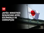 Japão: ministros renunciam após escândalo de corrupção | CNN NOVO DIA