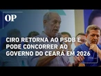 Ciro Gomes acerta filiação ao PSDB e pode concorrer ao cargo de governador do Ceará em 2026
