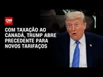 Fechamento de Mercado: Tarifa dos EUA ao Canadá acende alerta para guerra comercial | HORA H