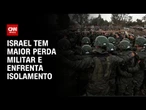 Israel tem maior perda militar e enfrenta isolamento | LIVE CNN