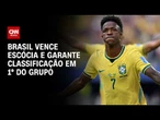 Brasil vence Escócia por 3 a 0 e avança na Copa do Mundo como líder do grupo | CNN PRIME TIME