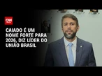 Líder do União: Nome de Caiado é forte, mas partido tem ala próxima à Lula | BASTIDORES CNN