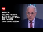 Waack: Planalto mira ganho eleitoral em embate com Congresso | WW