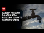 Sabesp irá reduzir a pressão da água durante as madrugadas | CNN PRIME TIME