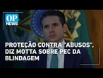 Motta defende PEC da Blindagem e diz que é resposta a abusos contra parlamentares | OP News