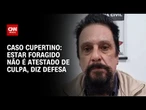 Cupertino fugiu por 3 anos por temer "linchamento midiático", diz defesa | CNN 360º