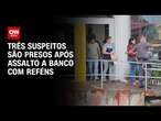 Três suspeitos são presos após assalto a banco com reféns | LIVE CNN