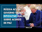 Após EUA ameaçarem deixar acordo de paz, Rússia acusa governo Trump de dificultar diálogo