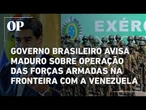 Governo brasileiro comunica a Venezuela que realizará um exercício das forças armadas na fronteira