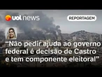 Castro decidiu não pedir ajuda do governo e discurso de abandono tem componente eleitoral | Casado