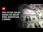 Análise: Queda do dólar pode beneficiar o Brasil | CNN 360º