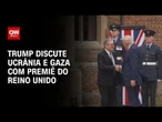 Em encontro com premiê do Reino Unido, Trump debate Ucrânia e Gaza | CNN PRIME TIME