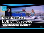 Ukraine : l'Europe ne veut pas jouer le rôle de "médiateur neutre" entre Kiev et Moscou