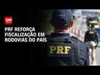 PRF reforça fiscalização em rodovias do país | AGORA CNN