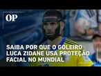 Máscara em campo: saiba por que o goleiro Luca Zidane usa proteção facial no Mundial