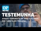 Ataque terrorista na Índia é filmado por turista que estava em tirolesa l O POVO News