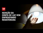 Isenção da conta de luz chega ao Congresso em 15 dias | CNN 360º
