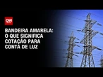 Aneel mantém bandeira amarela para contas de luz no mês de junho | CNN NOVO DIA